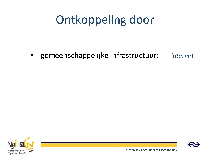 Ontkoppeling door • gemeenschappelijke infrastructuur: internet 26 mei 2015 | het Trefpunt | Joep