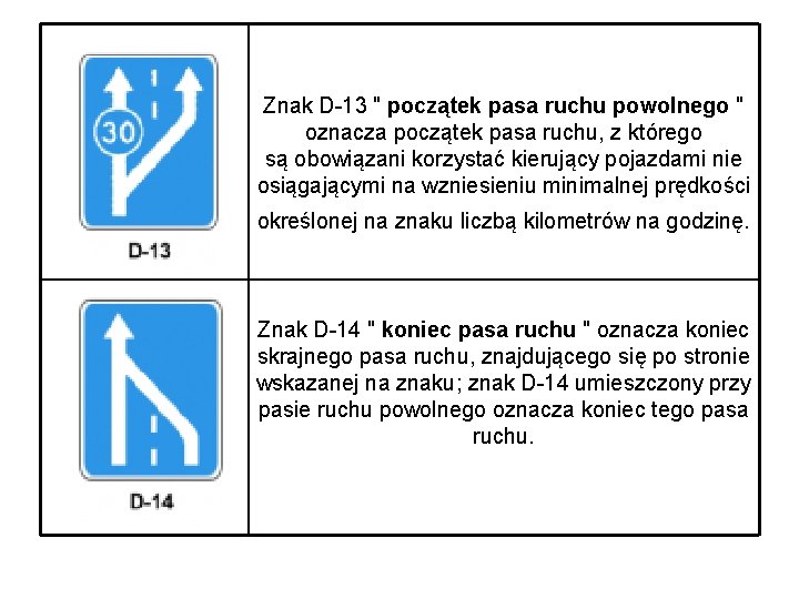 Znak D-13 " początek pasa ruchu powolnego " oznacza początek pasa ruchu, z którego