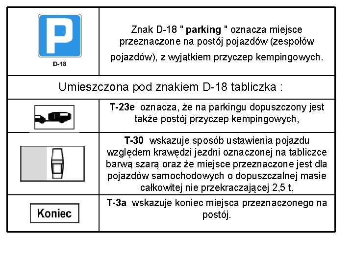 Znak D-18 " parking " oznacza miejsce przeznaczone na postój pojazdów (zespołów pojazdów), z
