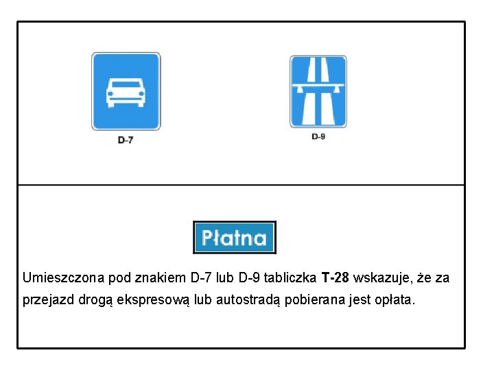 Umieszczona pod znakiem D-7 lub D-9 tabliczka T-28 wskazuje, że za przejazd drogą ekspresową