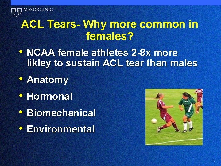ACL Tears- Why more common in females? • NCAA female athletes 2 -8 x
