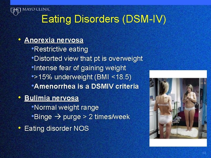 Eating Disorders (DSM-IV) • Anorexia nervosa • Restrictive eating • Distorted view that pt