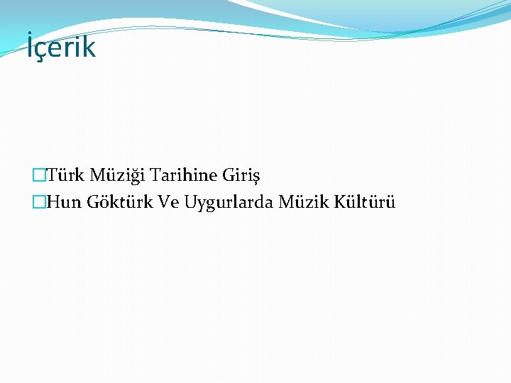 İçerik �Türk Müziği Tarihine Giriş �Hun Göktürk Ve Uygurlarda Müzik Kültürü 