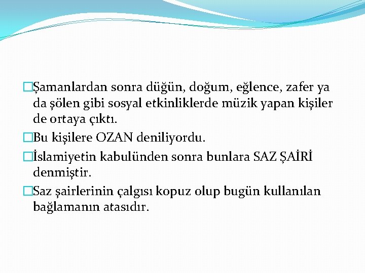 �Şamanlardan sonra düğün, doğum, eğlence, zafer ya da şölen gibi sosyal etkinliklerde müzik yapan