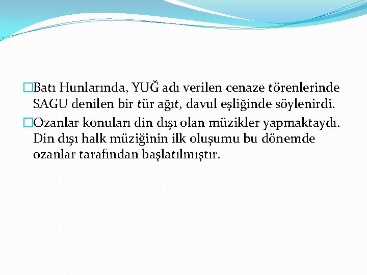 �Batı Hunlarında, YUĞ adı verilen cenaze törenlerinde SAGU denilen bir tür ağıt, davul eşliğinde