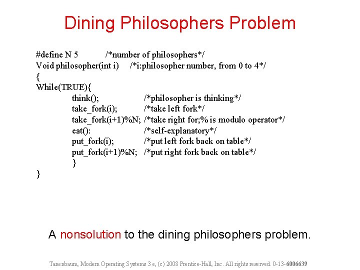 Dining Philosophers Problem #define N 5 /*number of philosophers*/ Void philosopher(int i) /*i: philosopher