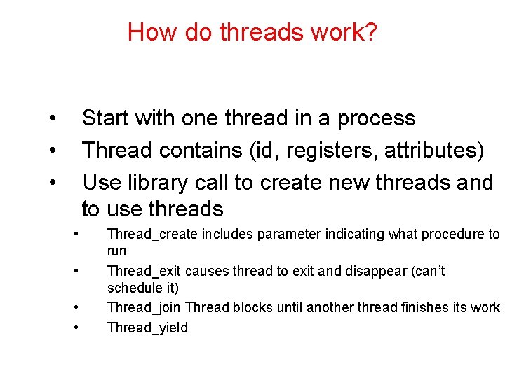 How do threads work? • • • Start with one thread in a process