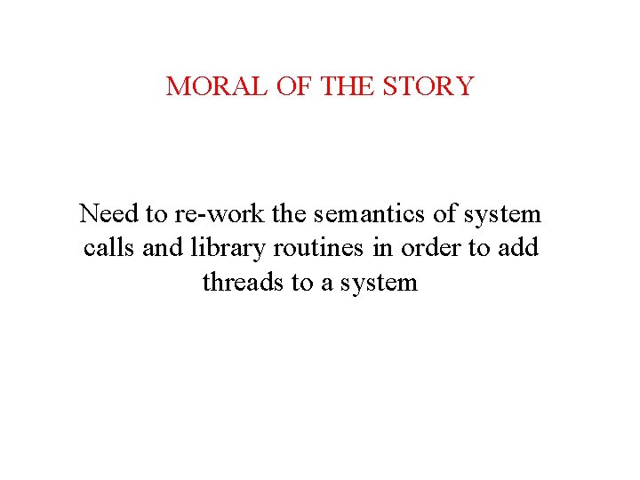 MORAL OF THE STORY Need to re-work the semantics of system calls and library