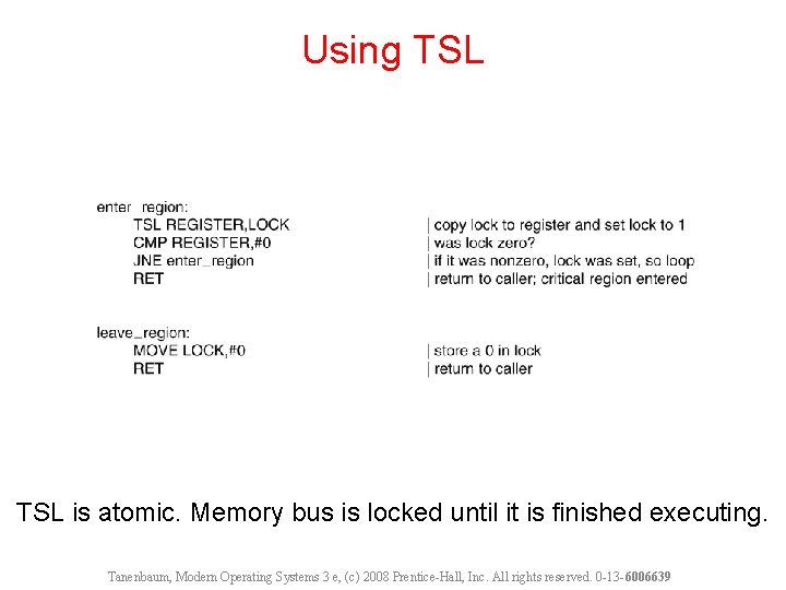 Using TSL is atomic. Memory bus is locked until it is finished executing. Tanenbaum,