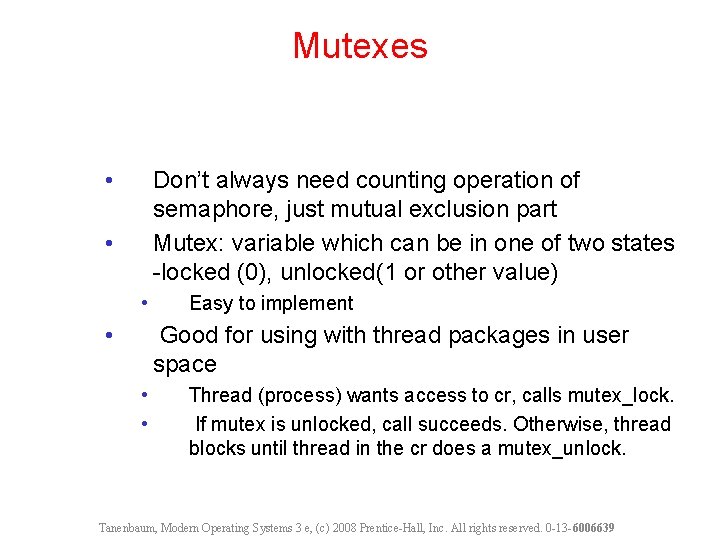 Mutexes • Don’t always need counting operation of semaphore, just mutual exclusion part Mutex: