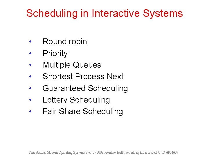 Scheduling in Interactive Systems • • Round robin Priority Multiple Queues Shortest Process Next