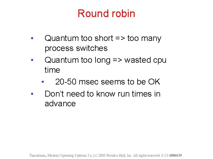 Round robin • Quantum too short => too many process switches • Quantum too