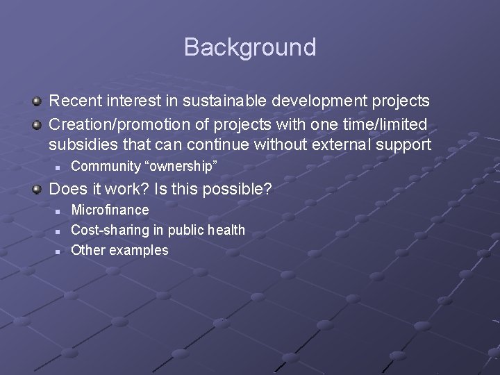 Background Recent interest in sustainable development projects Creation/promotion of projects with one time/limited subsidies