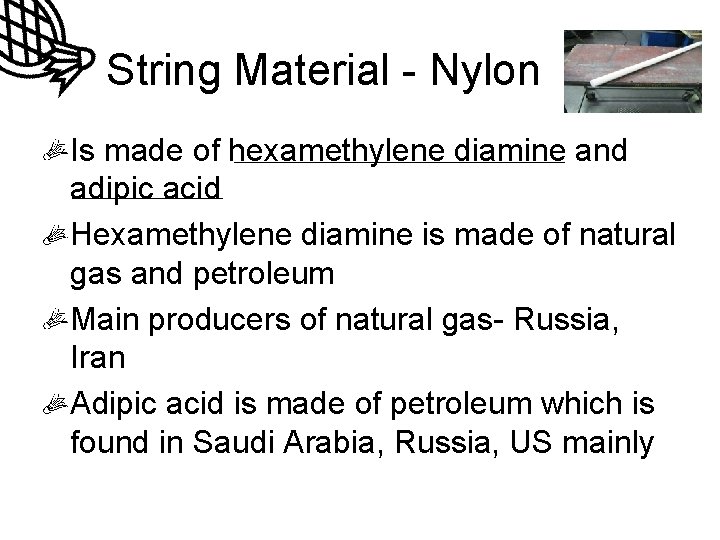 String Material - Nylon Is made of hexamethylene diamine and adipic acid Hexamethylene diamine