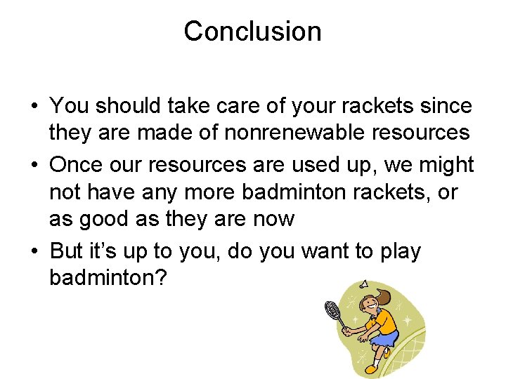 Conclusion • You should take care of your rackets since they are made of