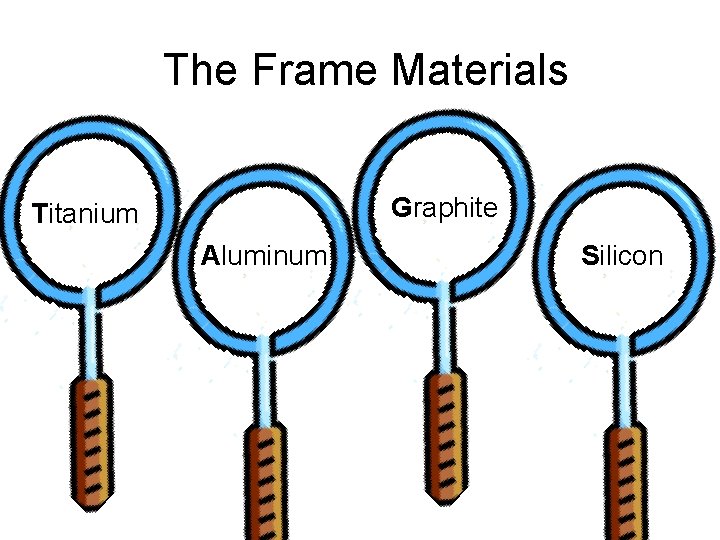  The Frame Materials Graphite Titanium Aluminum Silicon 