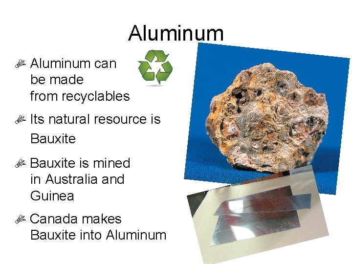 Aluminum can be made from recyclables Its natural resource is Bauxite is mined in