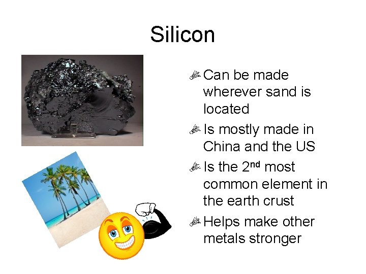 Silicon Can be made wherever sand is located Is mostly made in China and