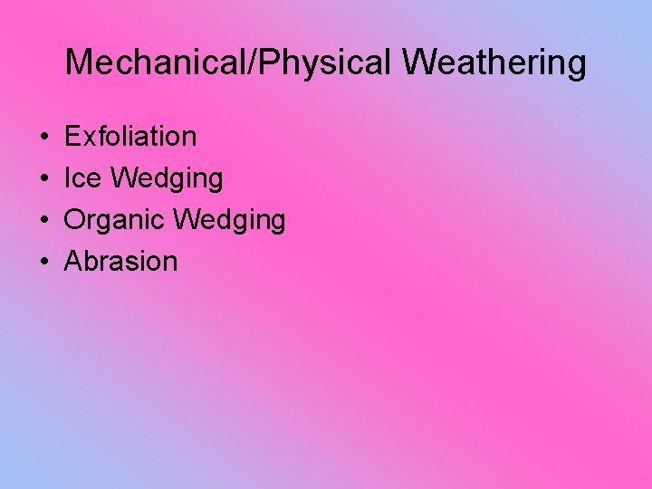 Mechanical/Physical Weathering • • Exfoliation Ice Wedging Organic Wedging Abrasion 