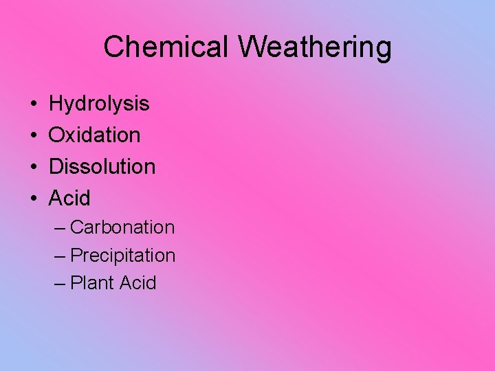 Chemical Weathering • • Hydrolysis Oxidation Dissolution Acid – Carbonation – Precipitation – Plant