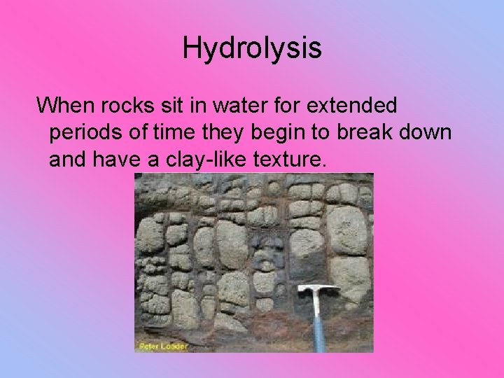 Hydrolysis When rocks sit in water for extended periods of time they begin to