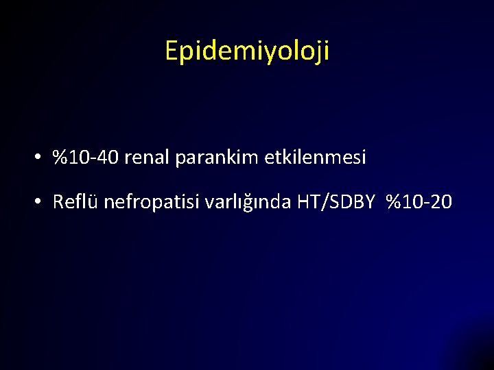 Epidemiyoloji • %10 -40 renal parankim etkilenmesi • Reflü nefropatisi varlığında HT/SDBY %10 -20