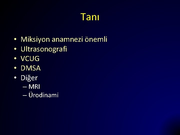 Tanı • • • Miksiyon anamnezi önemli Ultrasonografi VCUG DMSA Diğer – MRI –