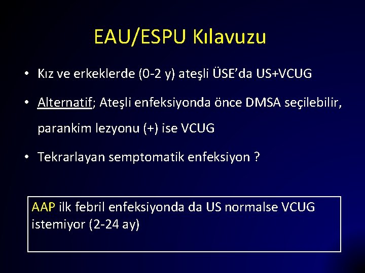 EAU/ESPU Kılavuzu • Kız ve erkeklerde (0 -2 y) ateşli ÜSE’da US+VCUG • Alternatif;