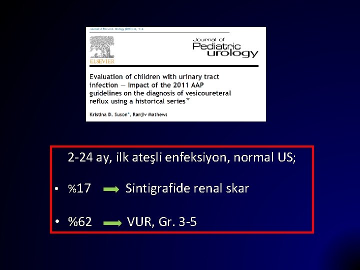 2 -24 ay, ilk ateşli enfeksiyon, normal US; • %17 Sintigrafide renal skar •