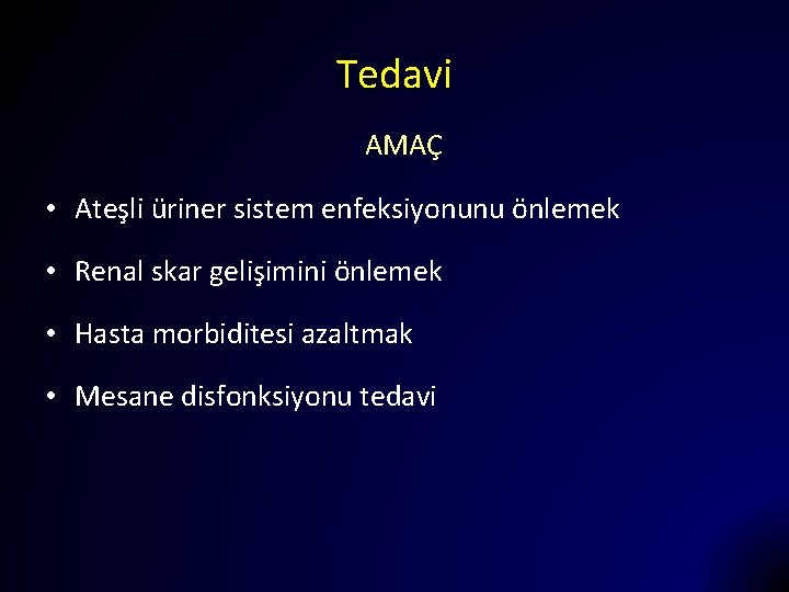 Tedavi AMAÇ • Ateşli üriner sistem enfeksiyonunu önlemek • Renal skar gelişimini önlemek •