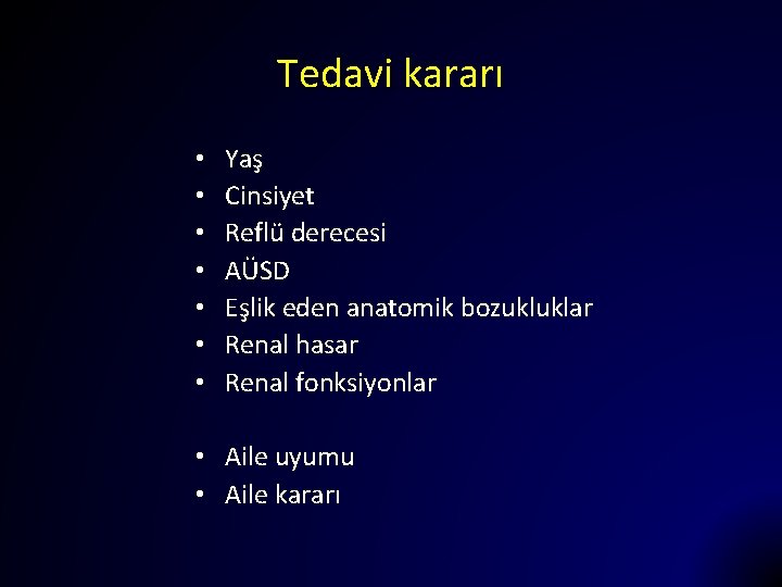 Tedavi kararı • • Yaş Cinsiyet Reflü derecesi AÜSD Eşlik eden anatomik bozukluklar Renal