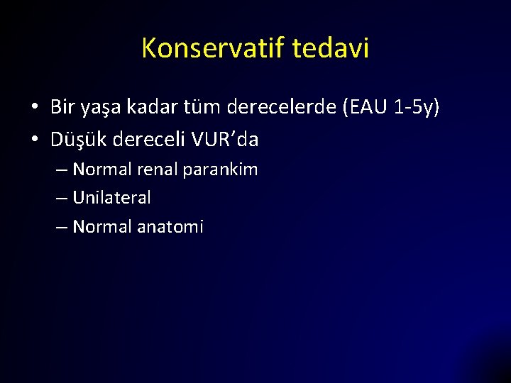 Konservatif tedavi • Bir yaşa kadar tüm derecelerde (EAU 1 -5 y) • Düşük