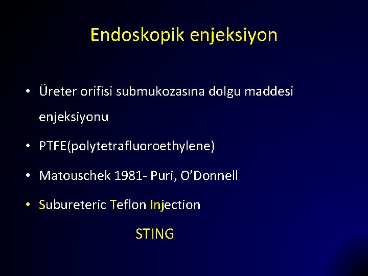 Endoskopik enjeksiyon • Üreter orifisi submukozasına dolgu maddesi enjeksiyonu • PTFE(polytetrafluoroethylene) • Matouschek 1981
