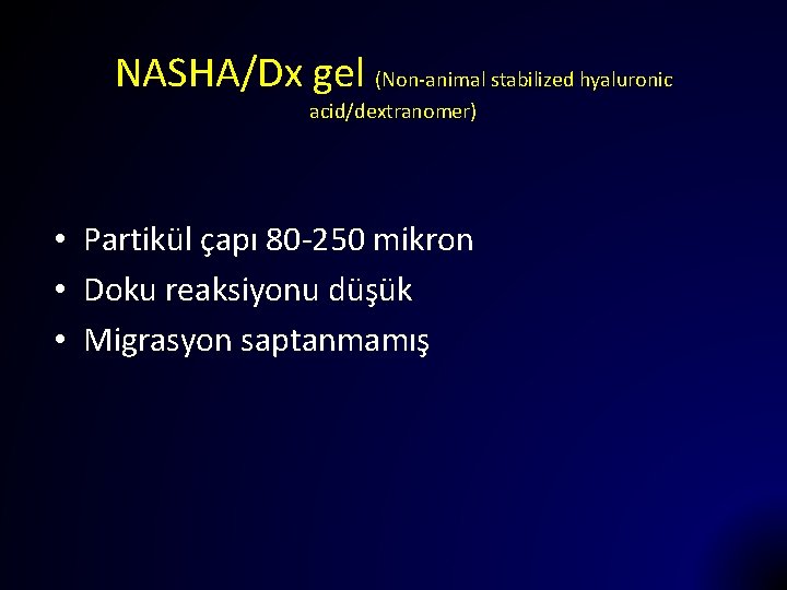 NASHA/Dx gel (Non-animal stabilized hyaluronic acid/dextranomer) • Partikül çapı 80 -250 mikron • Doku