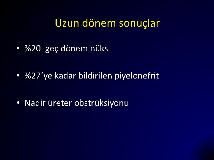 Uzun dönem sonuçlar • %20 geç dönem nüks • %27’ye kadar bildirilen piyelonefrit •