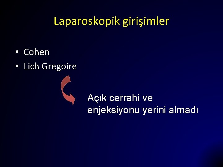 Laparoskopik girişimler • Cohen • Lich Gregoire Açık cerrahi ve enjeksiyonu yerini almadı 