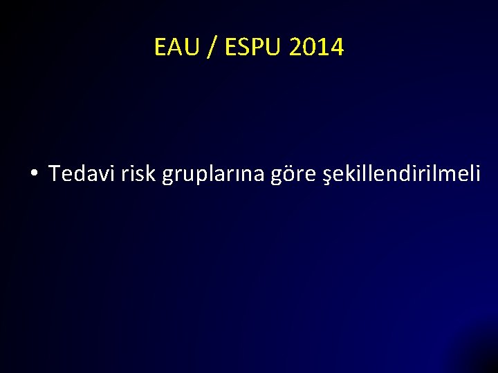 EAU / ESPU 2014 • Tedavi risk gruplarına göre şekillendirilmeli 