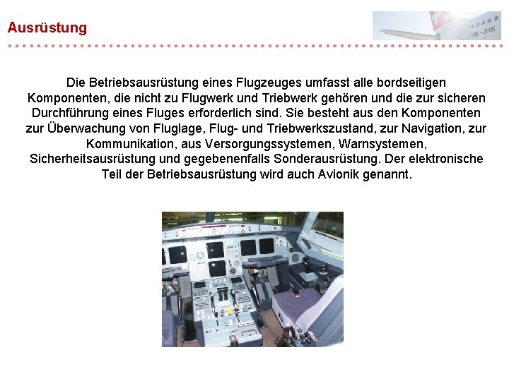 Ausrüstung Die Betriebsausrüstung eines Flugzeuges umfasst alle bordseitigen Komponenten, die nicht zu Flugwerk und Ausrüstung Die Betriebsausrüstung eines Flugzeuges umfasst alle bordseitigen Komponenten, die nicht zu Flugwerk und