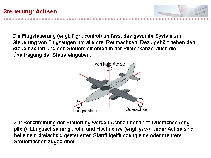 Steuerung: Achsen Die Flugsteuerung (engl. flight control) umfasst das gesamte System zur Steuerung von Steuerung: Achsen Die Flugsteuerung (engl. flight control) umfasst das gesamte System zur Steuerung von