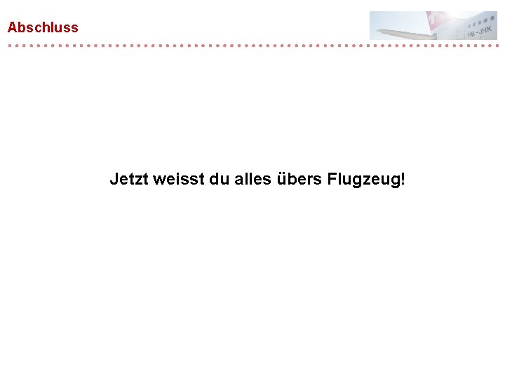 Abschluss Jetzt weisst du alles übers Flugzeug! Abschluss Jetzt weisst du alles übers Flugzeug!