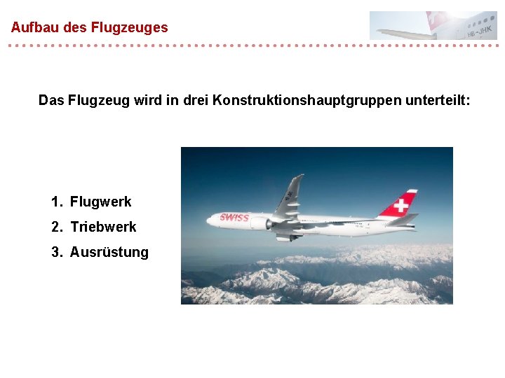 Aufbau des Flugzeuges Das Flugzeug wird in drei Konstruktionshauptgruppen unterteilt: 1. Flugwerk 2. Triebwerk Aufbau des Flugzeuges Das Flugzeug wird in drei Konstruktionshauptgruppen unterteilt: 1. Flugwerk 2. Triebwerk