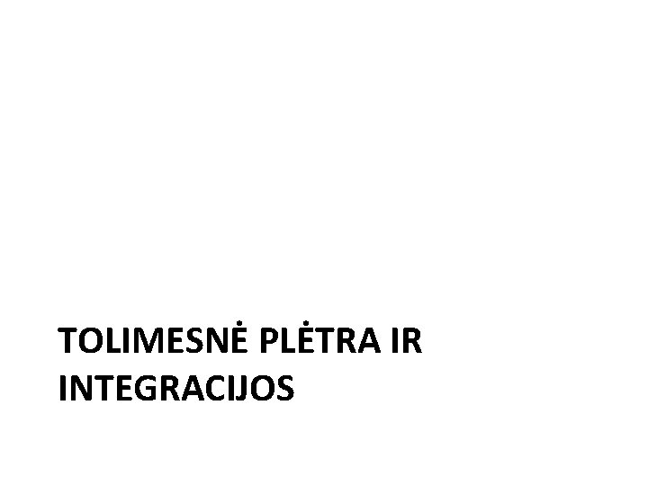 TOLIMESNĖ PLĖTRA IR INTEGRACIJOS 