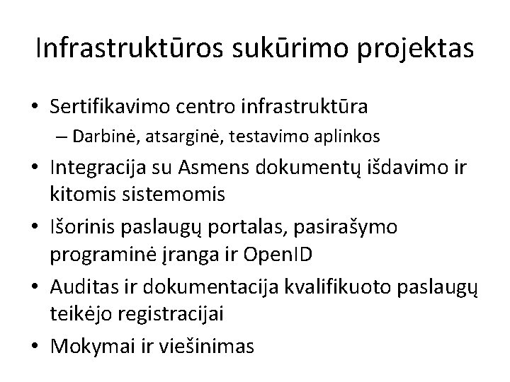 Infrastruktūros sukūrimo projektas • Sertifikavimo centro infrastruktūra – Darbinė, atsarginė, testavimo aplinkos • Integracija