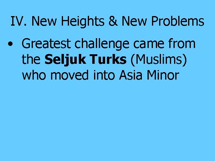 IV. New Heights & New Problems • Greatest challenge came from the Seljuk Turks