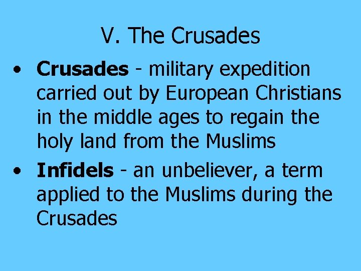 V. The Crusades • Crusades - military expedition carried out by European Christians in