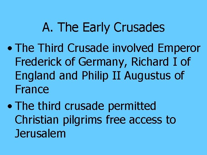 A. The Early Crusades • The Third Crusade involved Emperor Frederick of Germany, Richard
