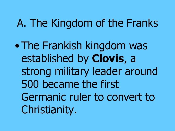 A. The Kingdom of the Franks • The Frankish kingdom was established by Clovis,