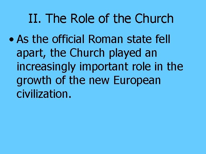 II. The Role of the Church • As the official Roman state fell apart,