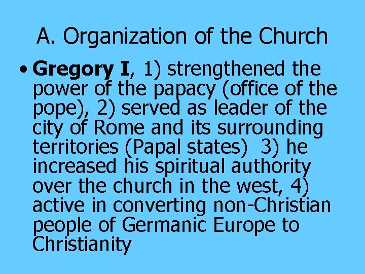 A. Organization of the Church • Gregory I, 1) strengthened the power of the