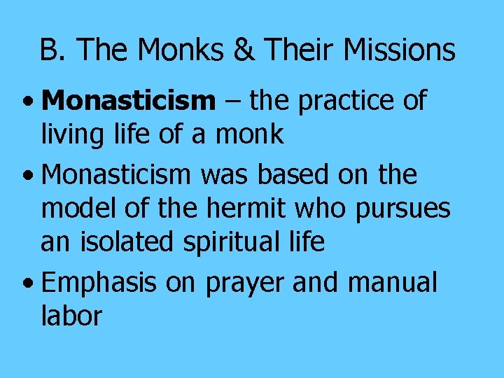 B. The Monks & Their Missions • Monasticism – the practice of living life